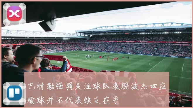 巴特勒强调关注球队表现波杰回应输球并不代表缺乏在乎