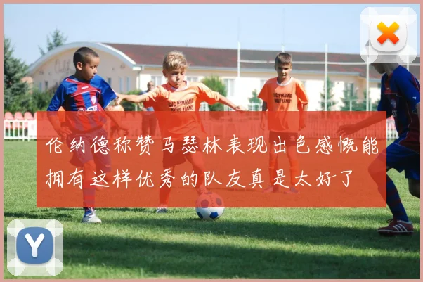 伦纳德称赞马瑟林表现出色感慨能拥有这样优秀的队友真是太好了