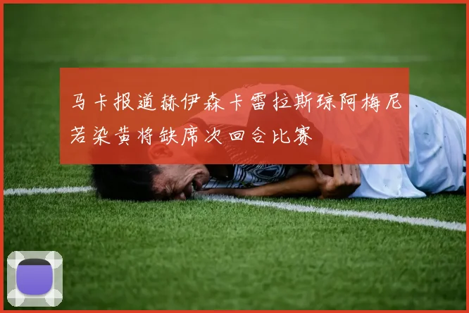 马卡报道赫伊森卡雷拉斯琼阿梅尼若染黄将缺席次回合比赛