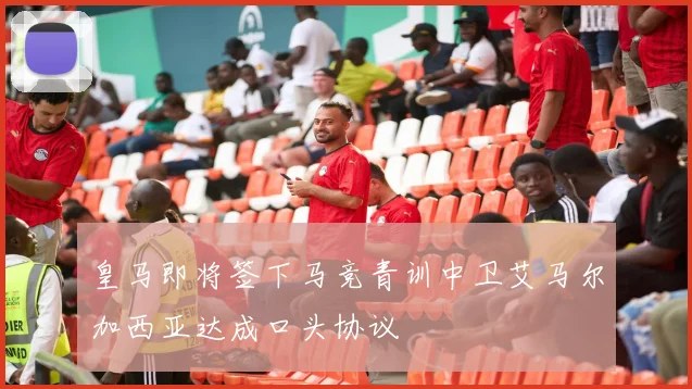 皇马即将签下马竞青训中卫艾马尔加西亚达成口头协议