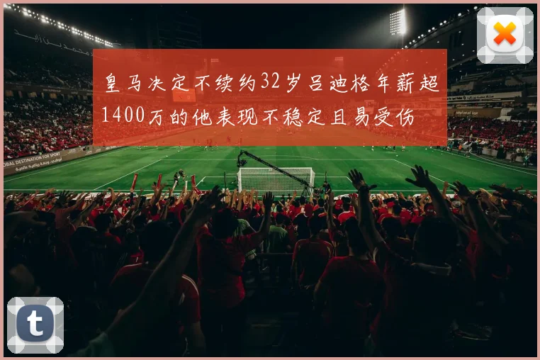 皇马决定不续约32岁吕迪格年薪超1400万的他表现不稳定且易受伤