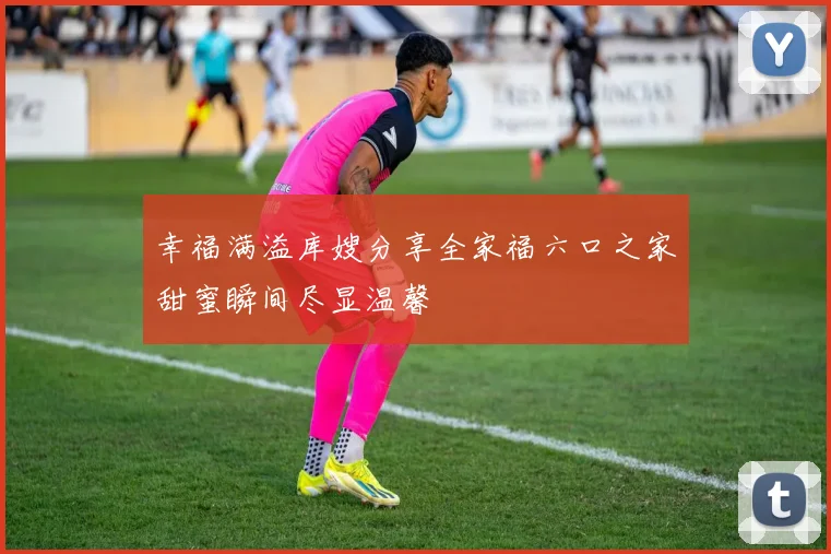 幸福满溢库嫂分享全家福六口之家甜蜜瞬间尽显温馨